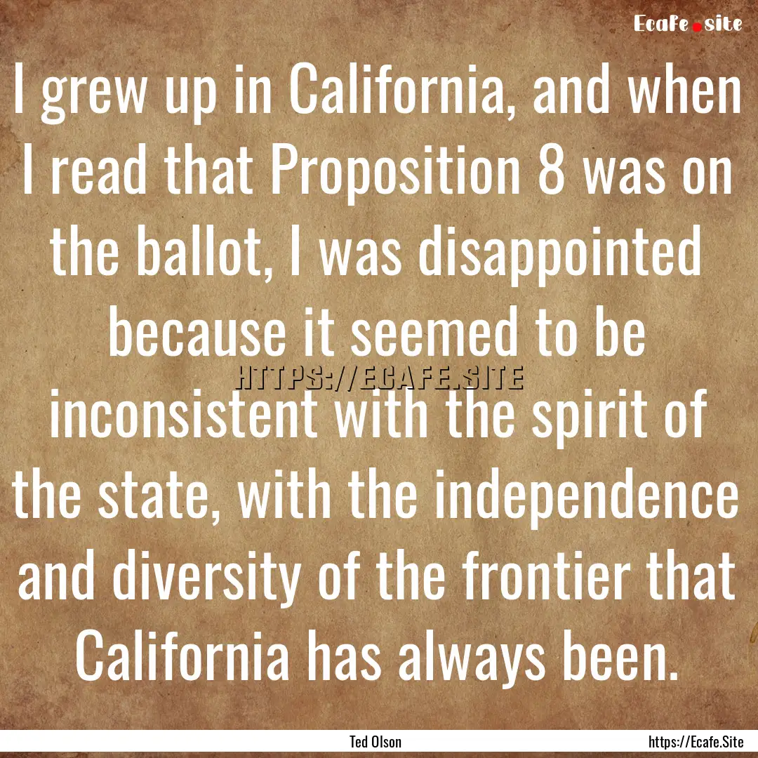 I grew up in California, and when I read.... : Quote by Ted Olson