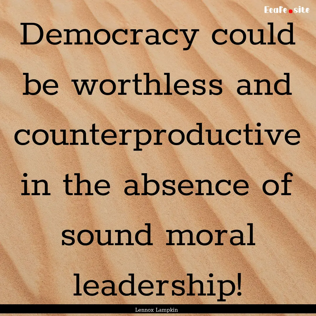 Democracy could be worthless and counterproductive.... : Quote by Lennox Lampkin