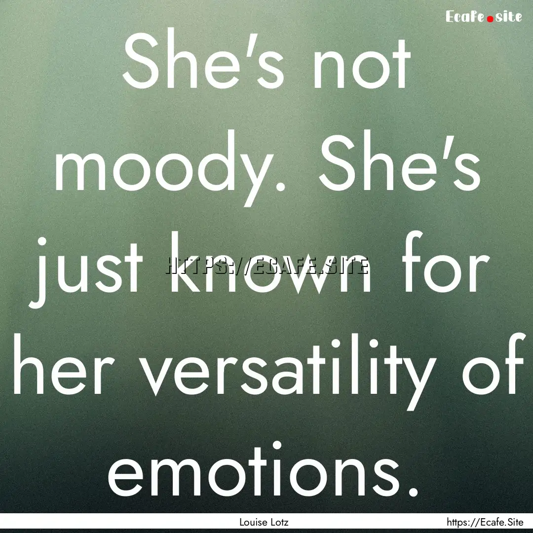 She's not moody. She's just known for her.... : Quote by Louise Lotz