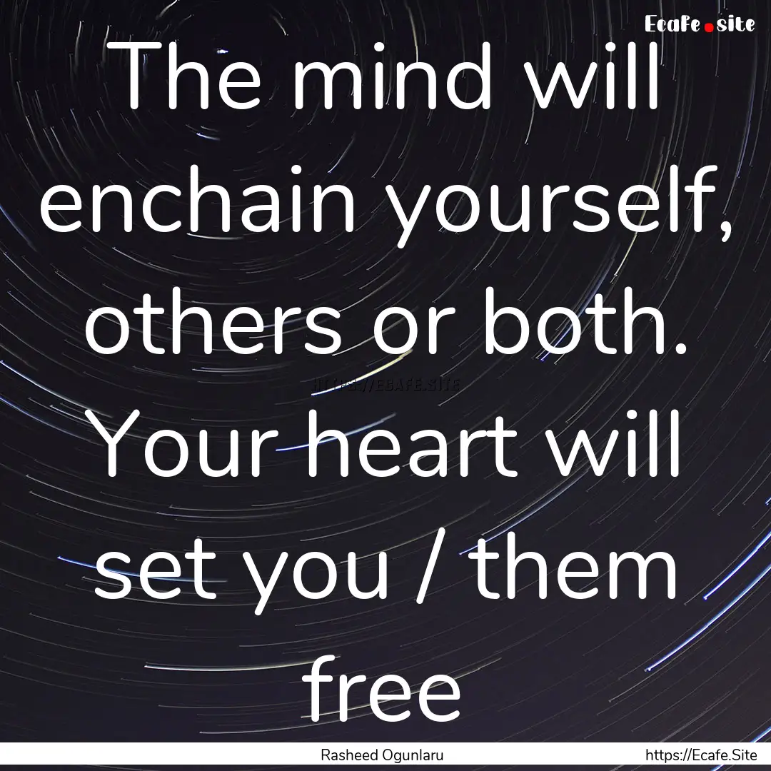 The mind will enchain yourself, others or.... : Quote by Rasheed Ogunlaru