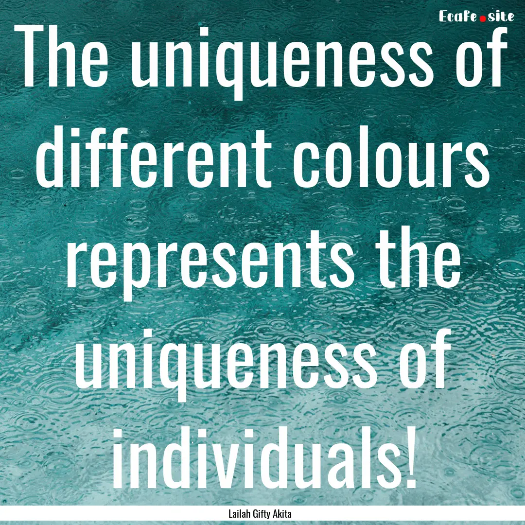 The uniqueness of different colours represents.... : Quote by Lailah Gifty Akita