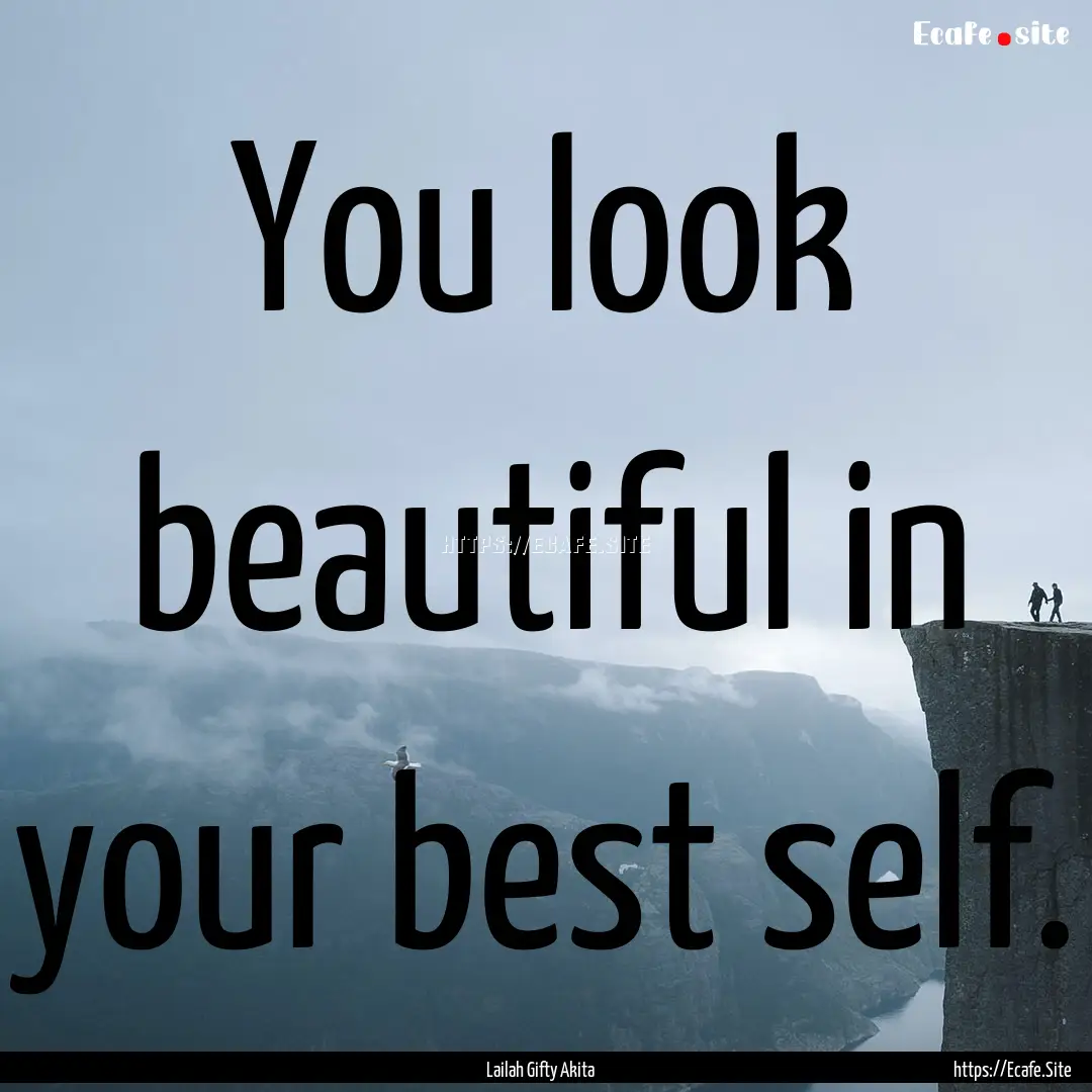 You look beautiful in your best self. : Quote by Lailah Gifty Akita