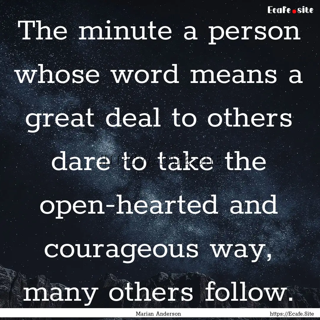 The minute a person whose word means a great.... : Quote by Marian Anderson