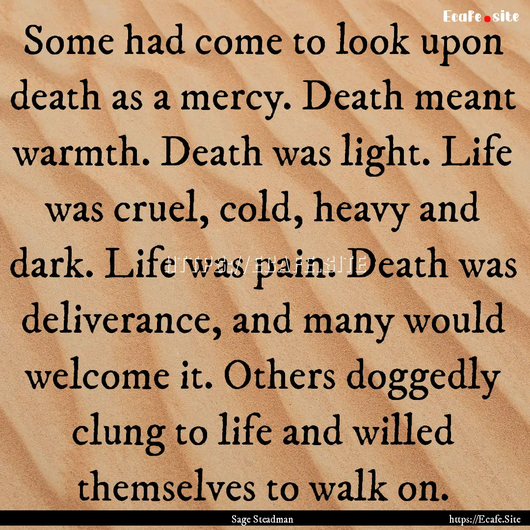 Some had come to look upon death as a mercy..... : Quote by Sage Steadman