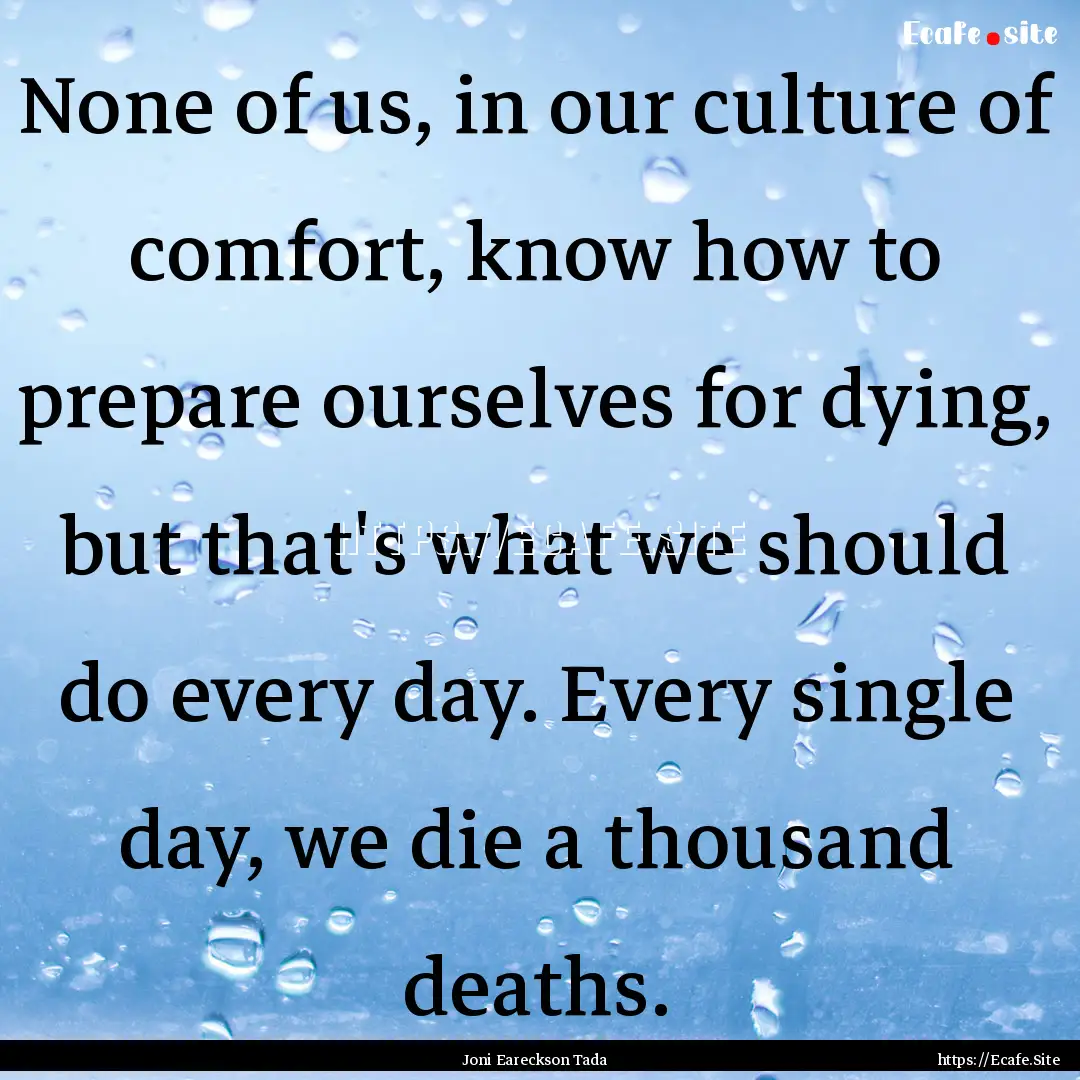 None of us, in our culture of comfort, know.... : Quote by Joni Eareckson Tada