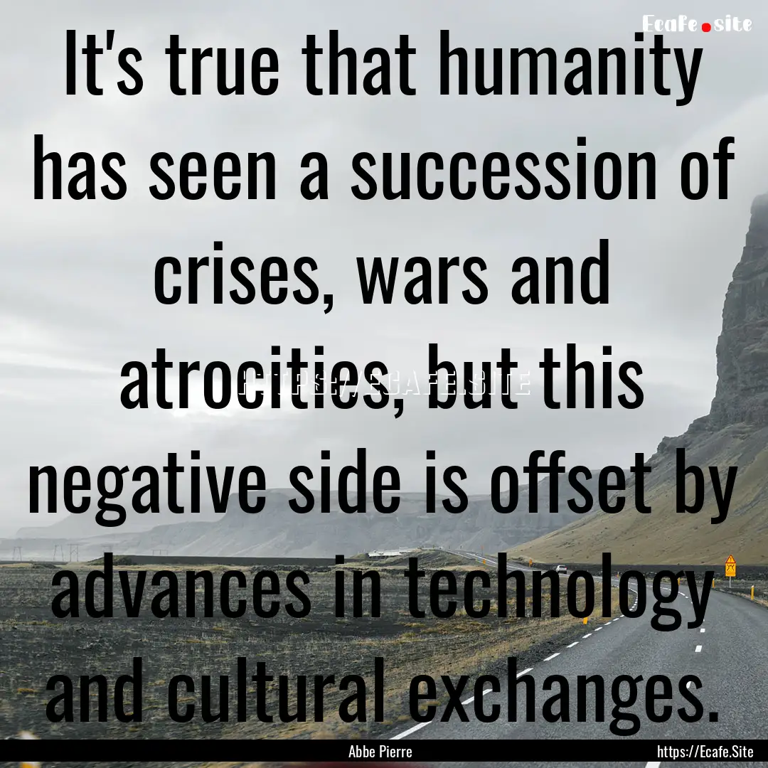 It's true that humanity has seen a succession.... : Quote by Abbe Pierre