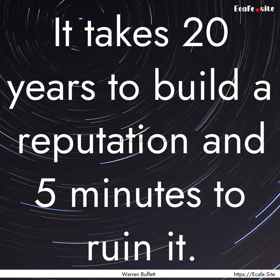 It takes 20 years to build a reputation and.... : Quote by Warren Buffett