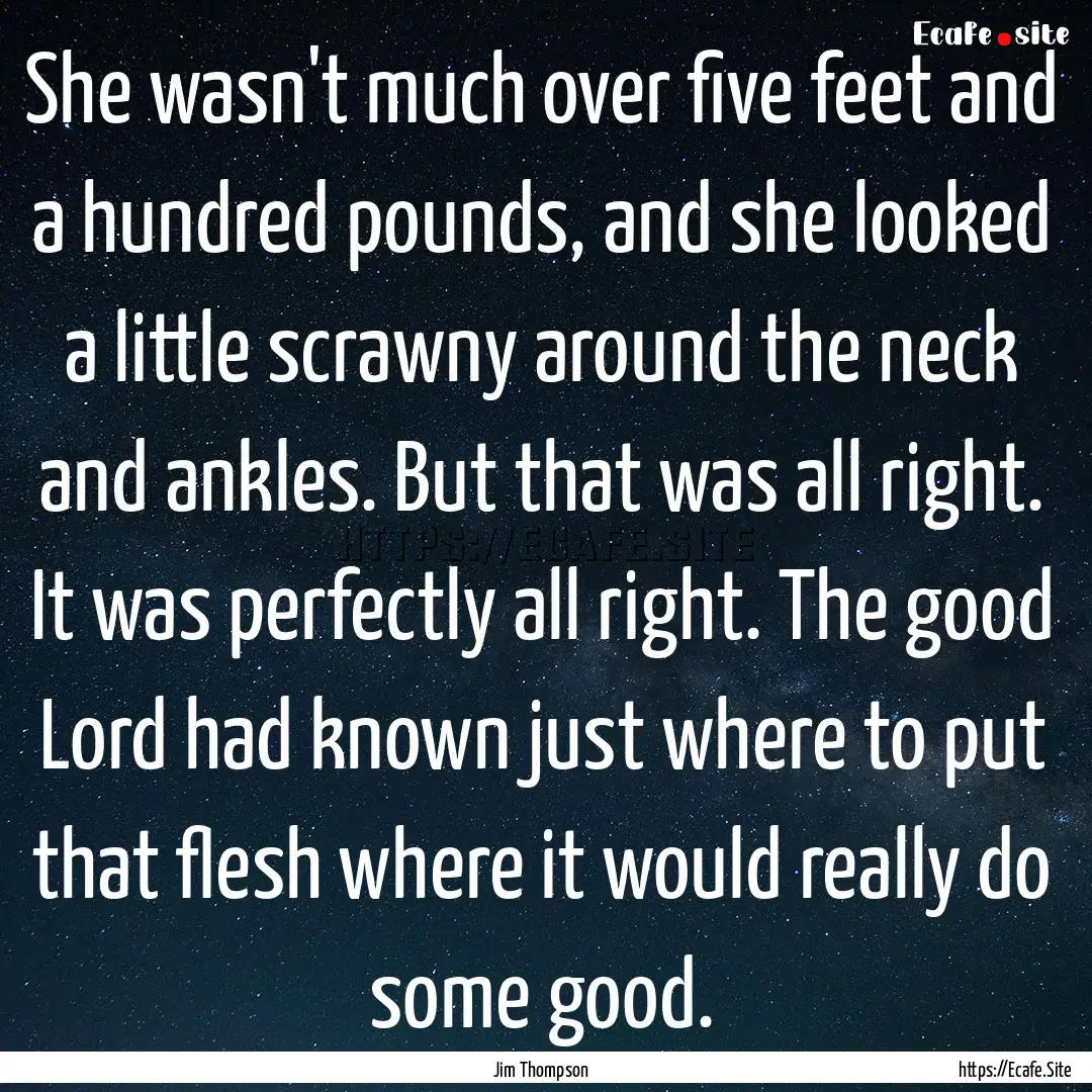 She wasn't much over five feet and a hundred.... : Quote by Jim Thompson