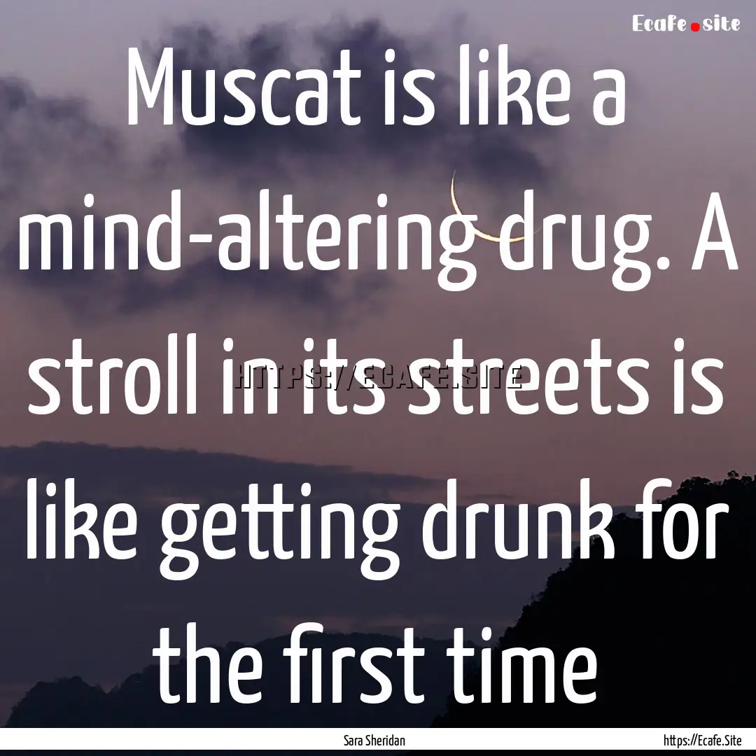 Muscat is like a mind-altering drug. A stroll.... : Quote by Sara Sheridan