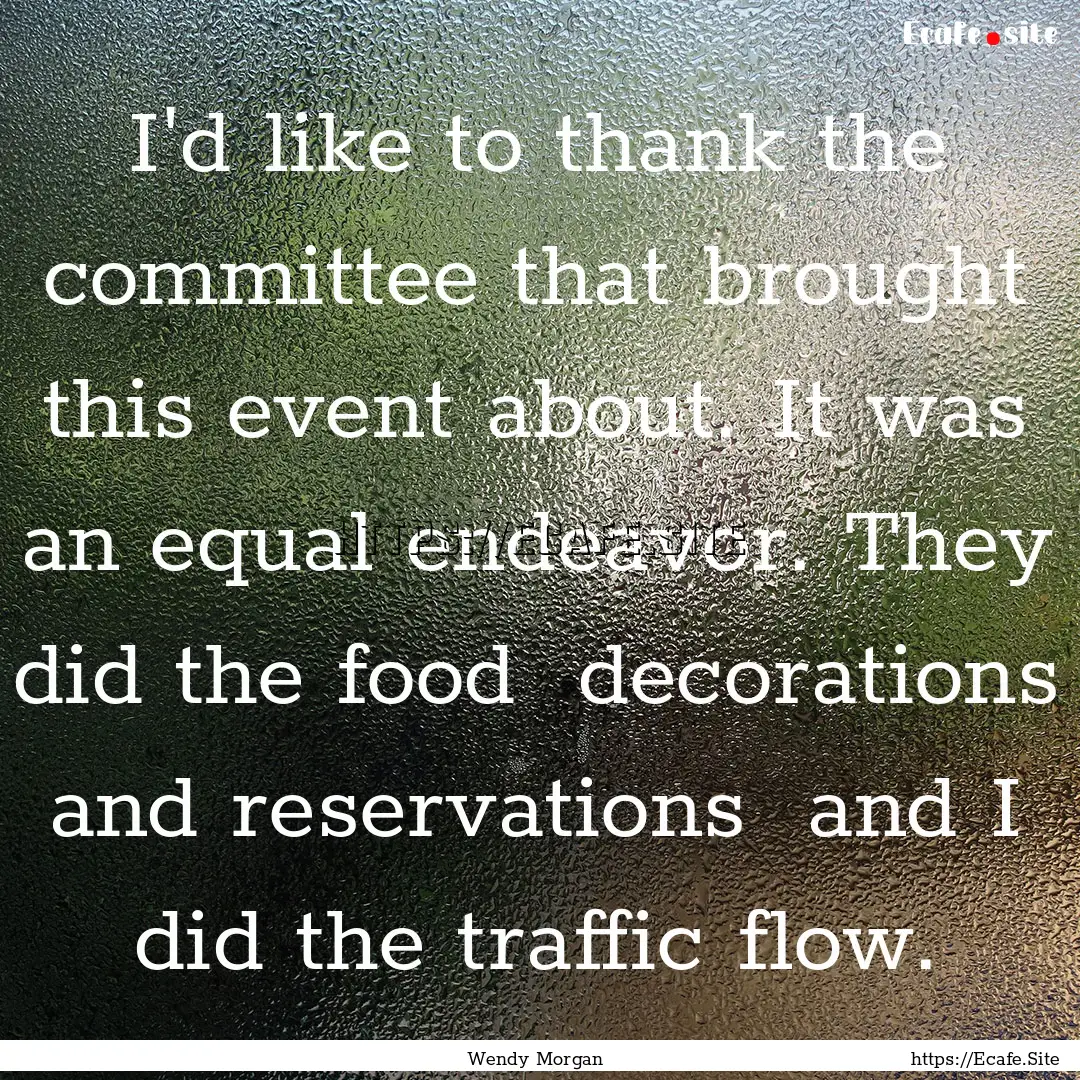 I'd like to thank the committee that brought.... : Quote by Wendy Morgan