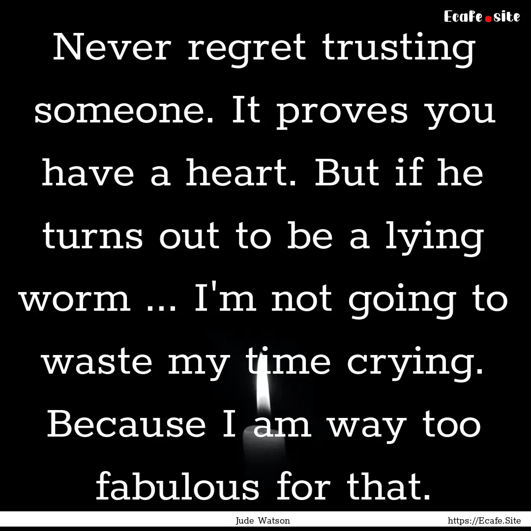 Never regret trusting someone. It proves.... : Quote by Jude Watson