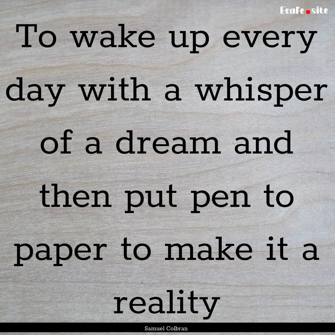 To wake up every day with a whisper of a.... : Quote by Samuel Colbran