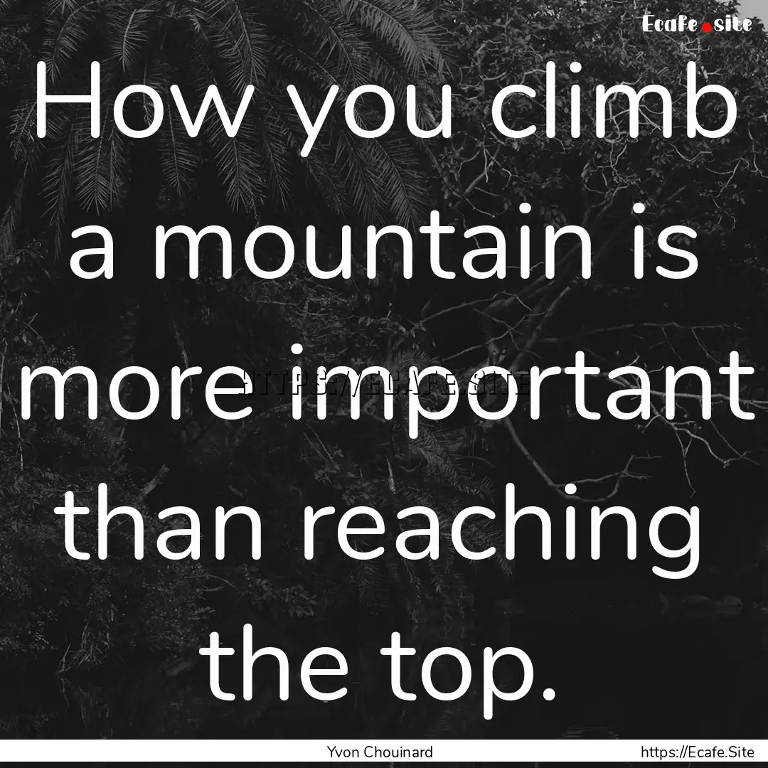 How you climb a mountain is more important.... : Quote by Yvon Chouinard