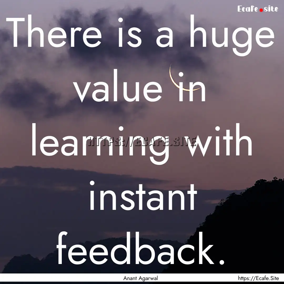 There is a huge value in learning with instant.... : Quote by Anant Agarwal