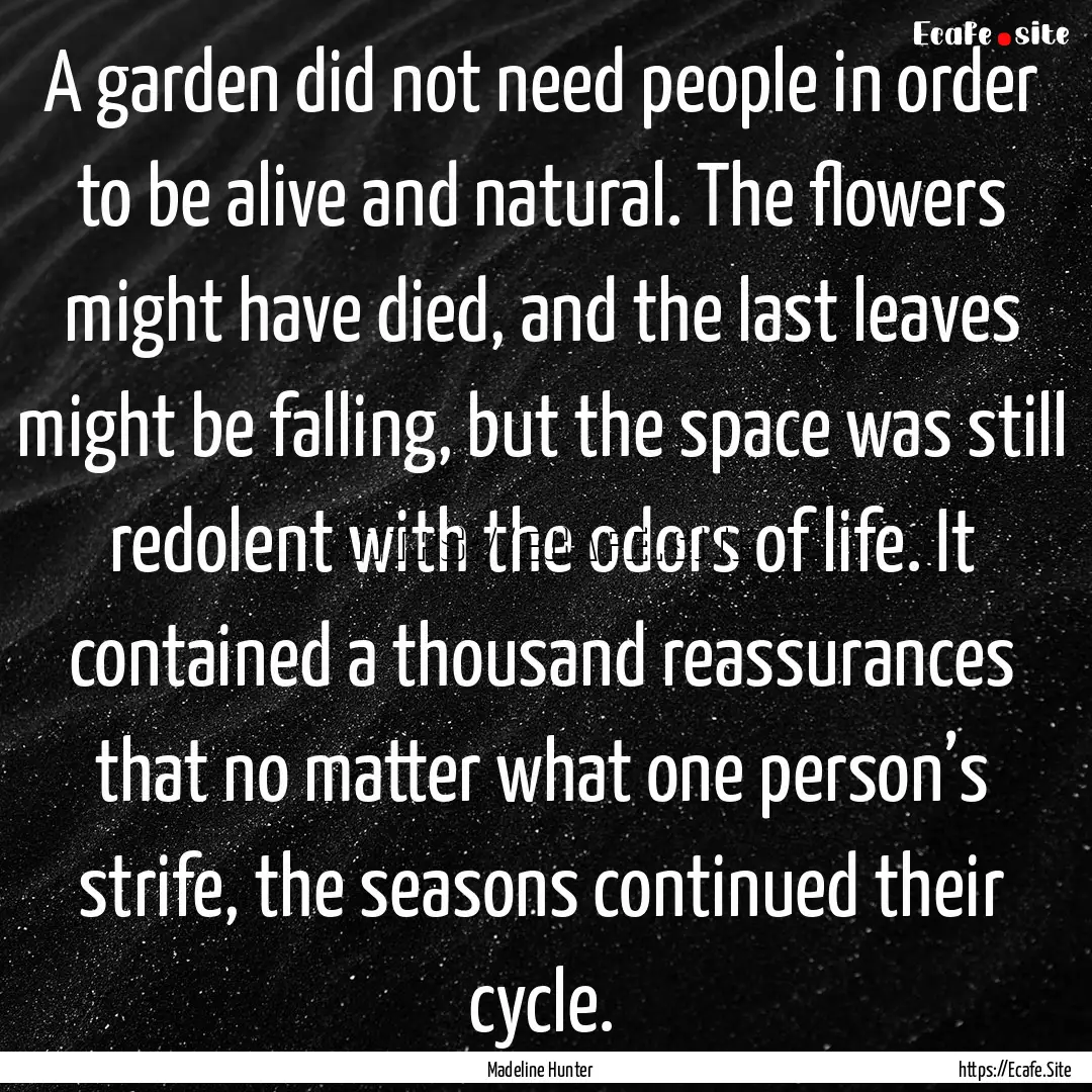 A garden did not need people in order to.... : Quote by Madeline Hunter