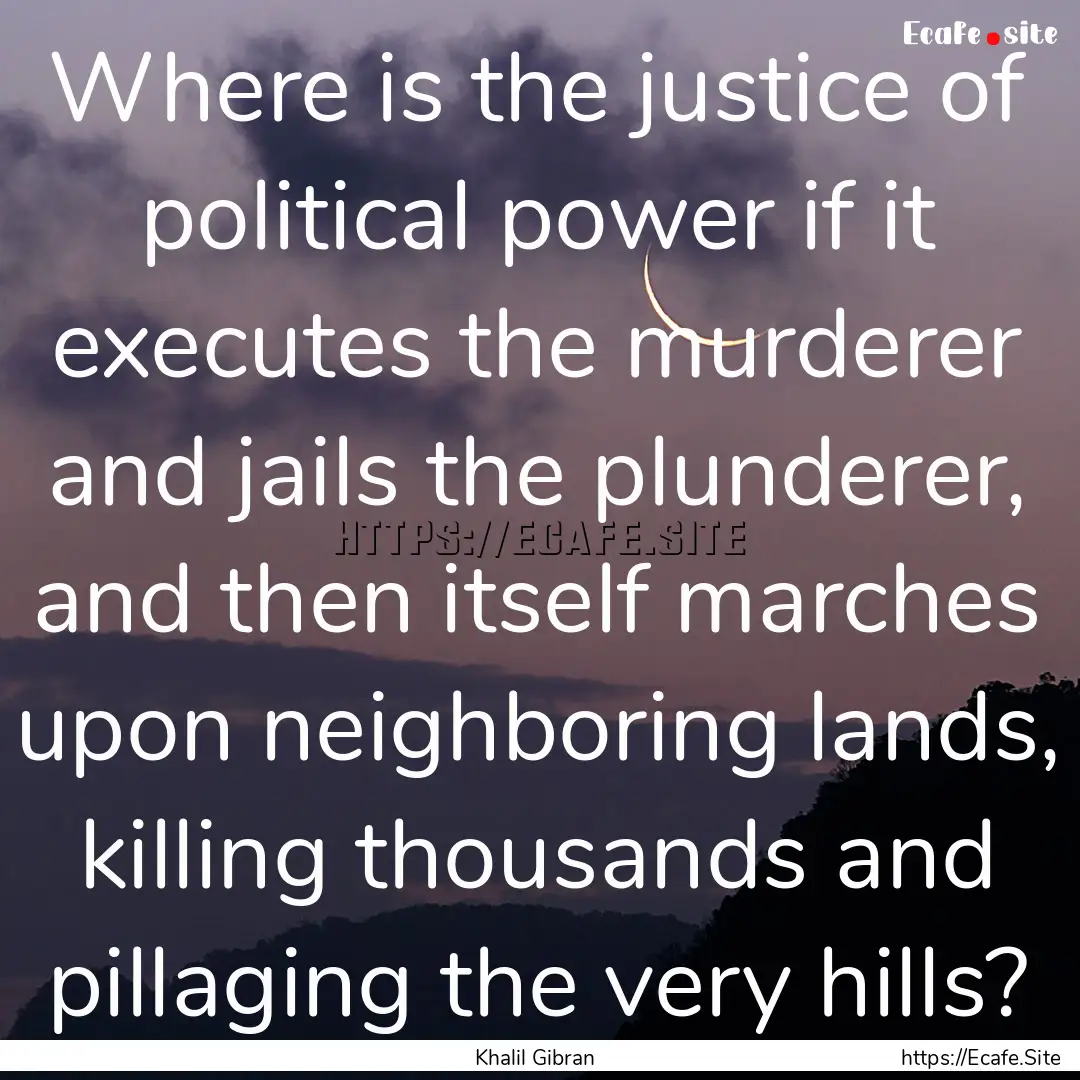 Where is the justice of political power if.... : Quote by Khalil Gibran