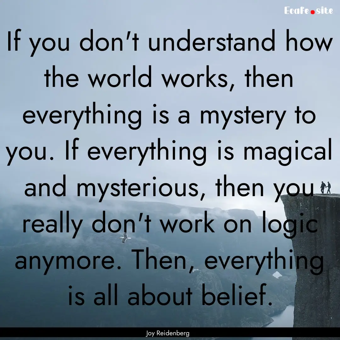 If you don't understand how the world works,.... : Quote by Joy Reidenberg