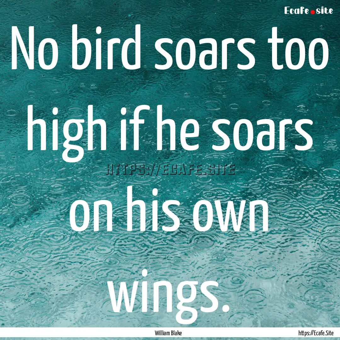 No bird soars too high if he soars on his.... : Quote by William Blake