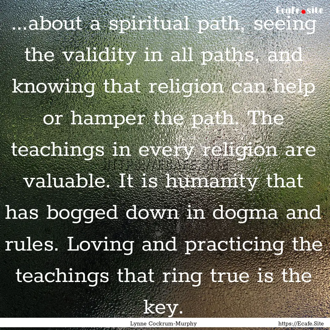 ...about a spiritual path, seeing the validity.... : Quote by Lynne Cockrum-Murphy