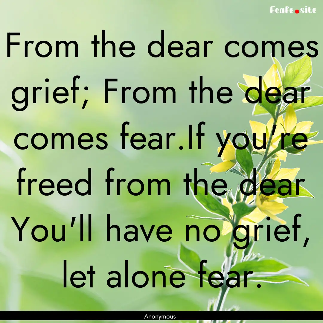 From the dear comes grief; From the dear.... : Quote by Anonymous