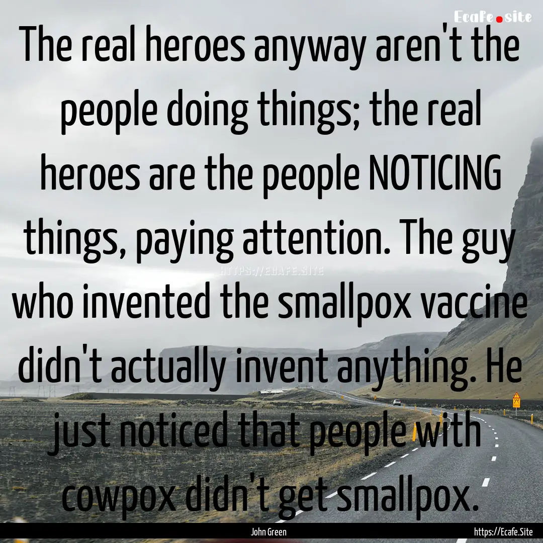 The real heroes anyway aren't the people.... : Quote by John Green