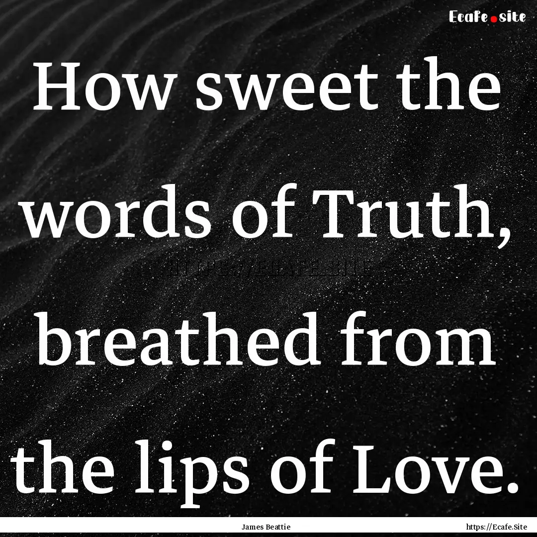 How sweet the words of Truth, breathed from.... : Quote by James Beattie