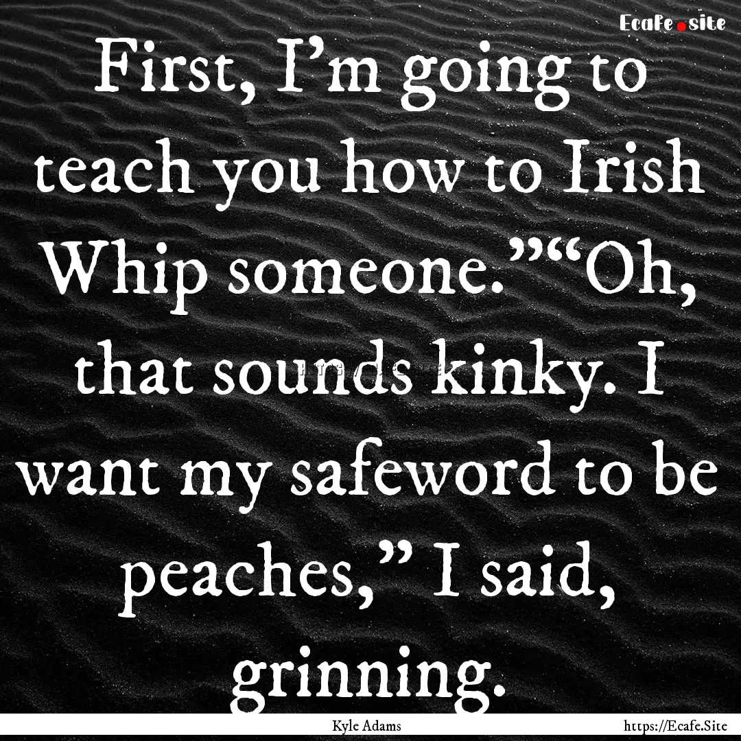 First, I’m going to teach you how to Irish.... : Quote by Kyle Adams