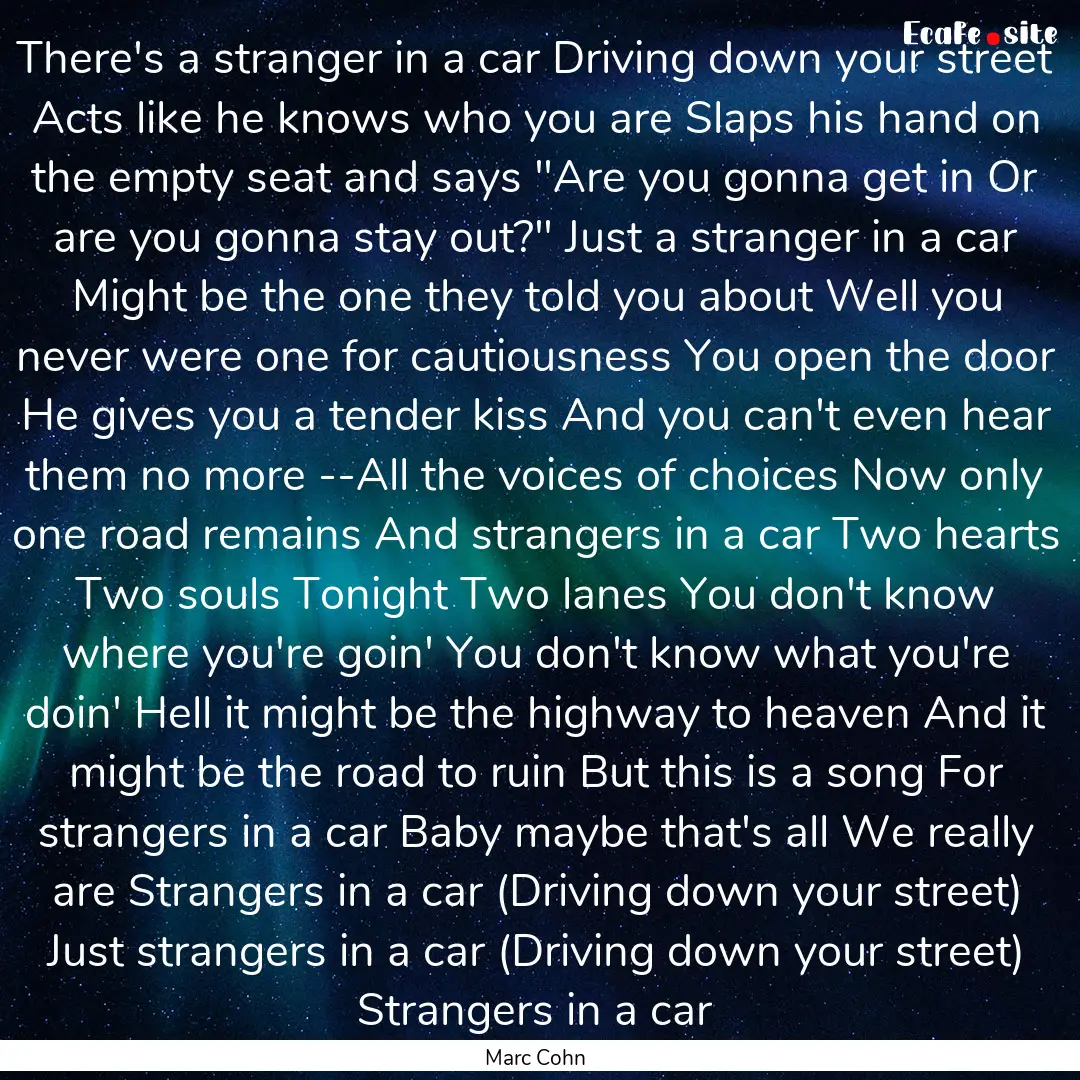 There's a stranger in a car Driving down.... : Quote by Marc Cohn