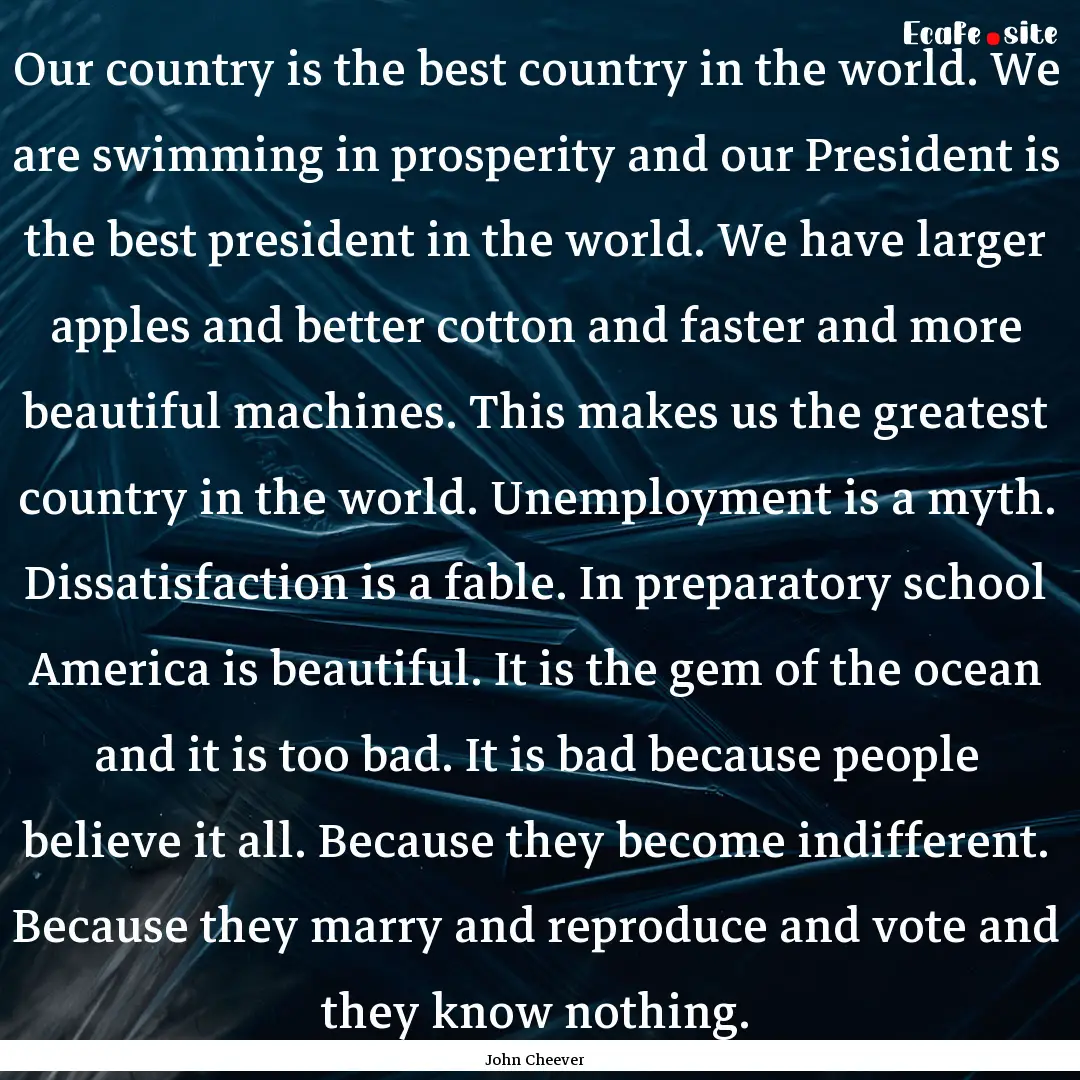 Our country is the best country in the world..... : Quote by John Cheever