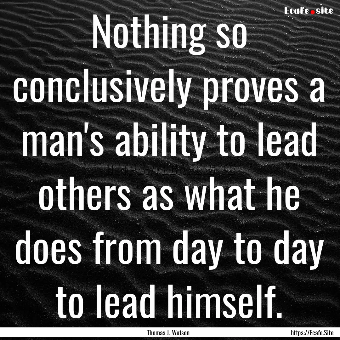 Nothing so conclusively proves a man's ability.... : Quote by Thomas J. Watson