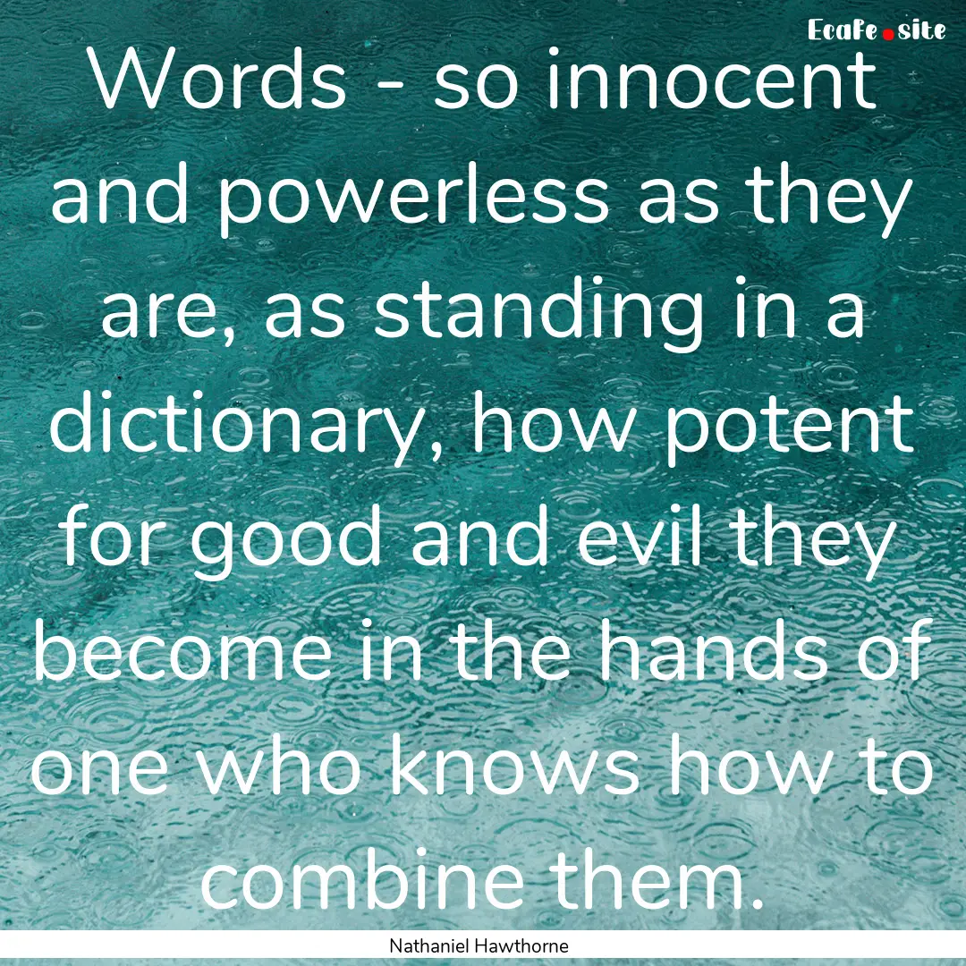 Words - so innocent and powerless as they.... : Quote by Nathaniel Hawthorne