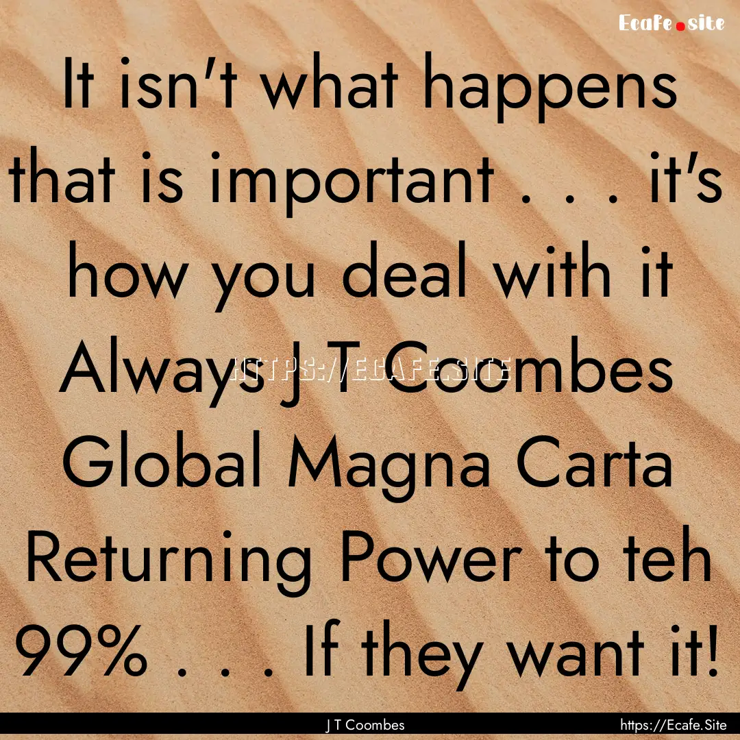 It isn't what happens that is important ..... : Quote by J T Coombes