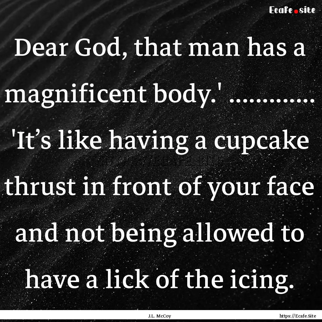 Dear God, that man has a magnificent body.'.... : Quote by J.L. McCoy