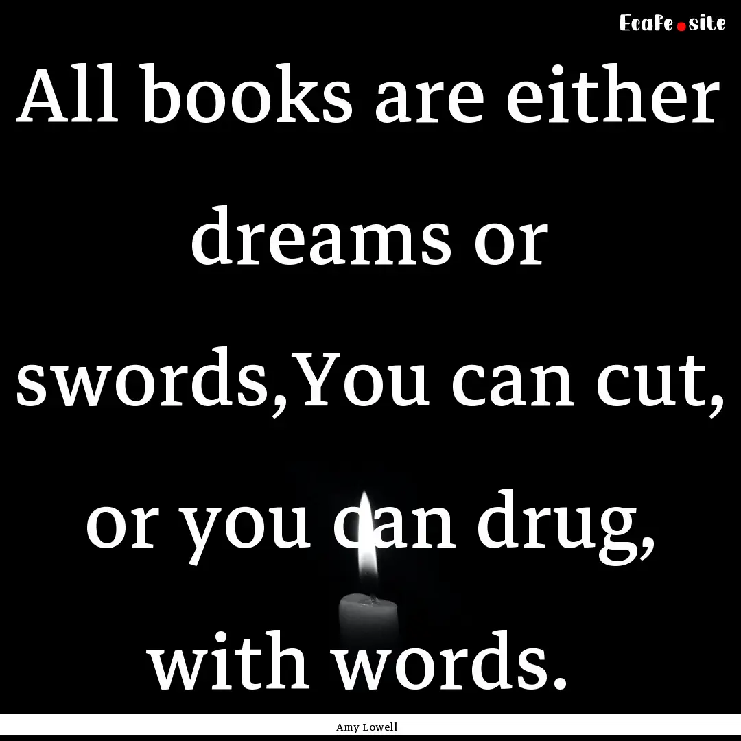 All books are either dreams or swords,You.... : Quote by Amy Lowell