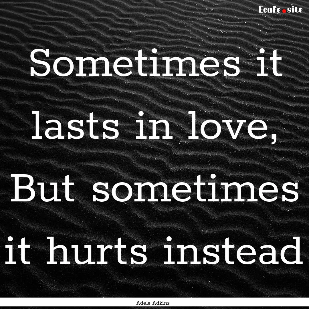 Sometimes it lasts in love, But sometimes.... : Quote by Adele Adkins