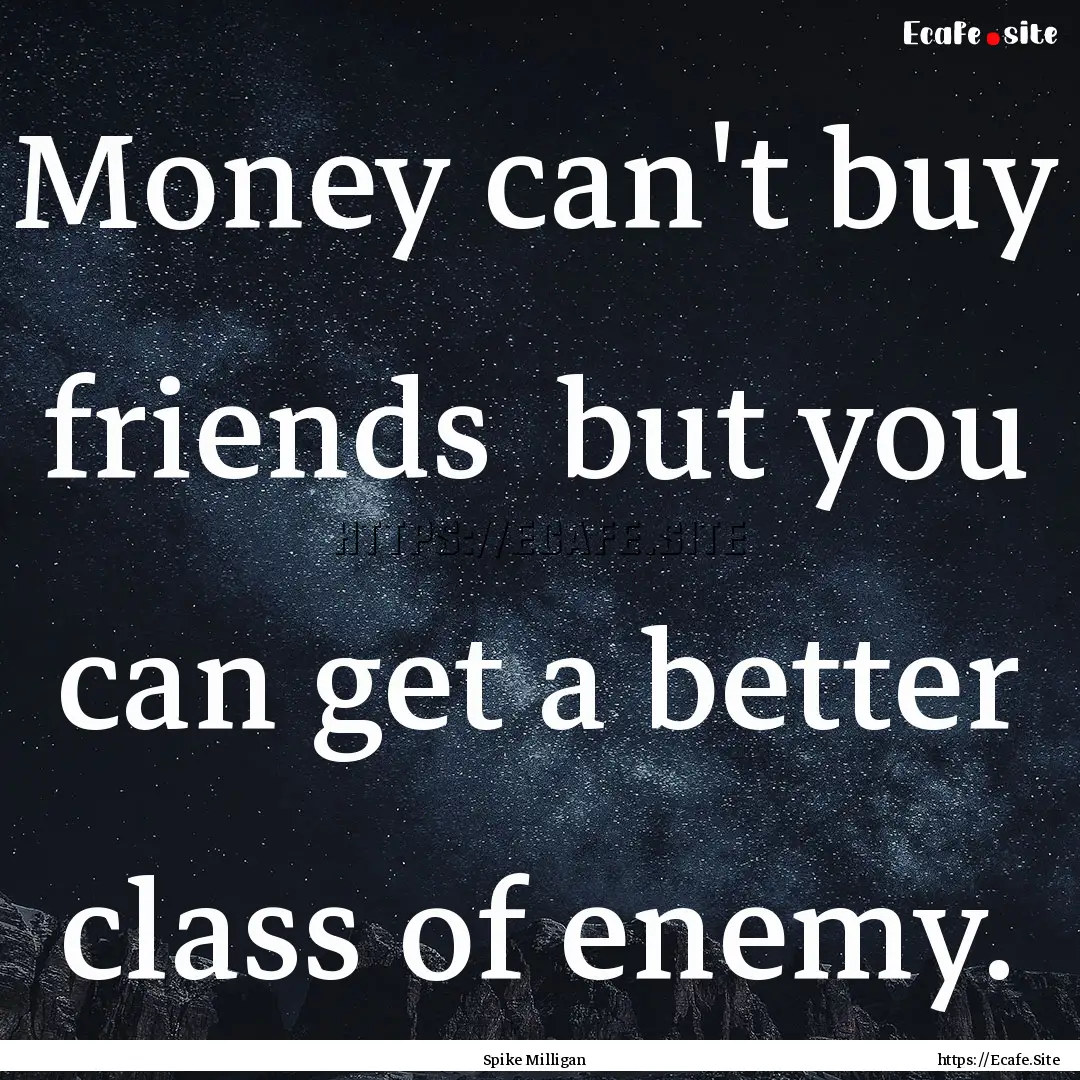 Money can't buy friends but you can get.... : Quote by Spike Milligan