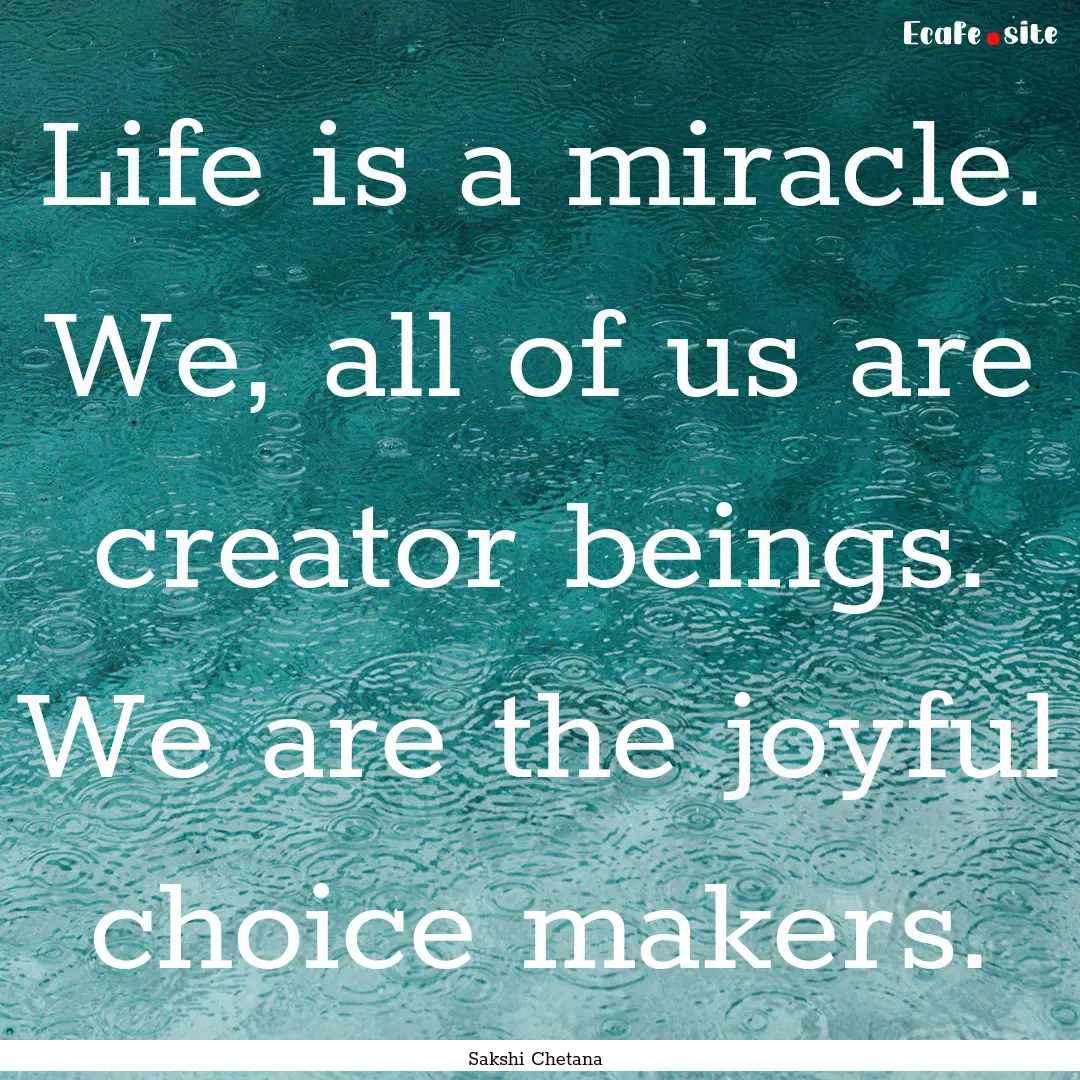 Life is a miracle. We, all of us are creator.... : Quote by Sakshi Chetana