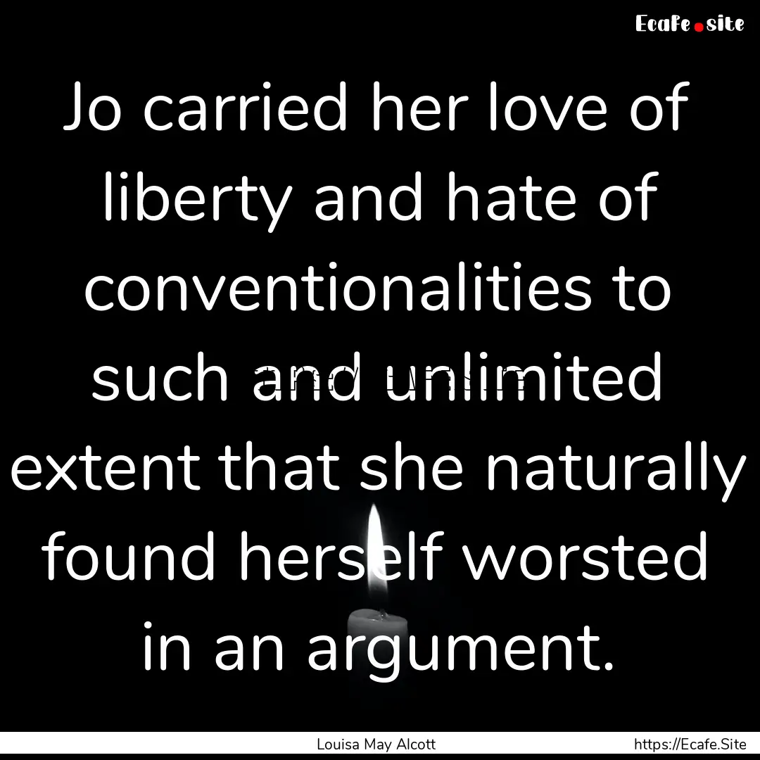 Jo carried her love of liberty and hate of.... : Quote by Louisa May Alcott