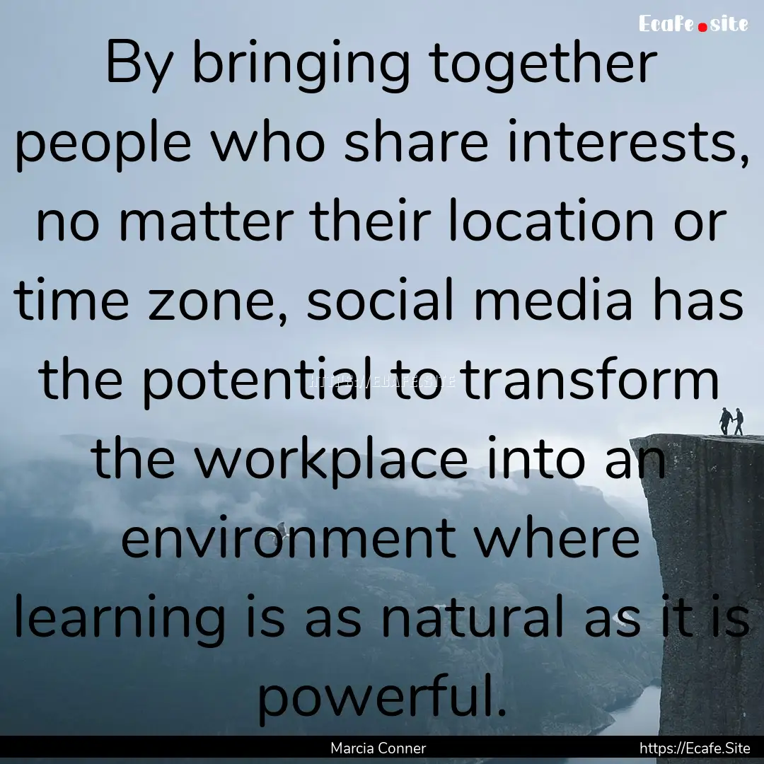 By bringing together people who share interests,.... : Quote by Marcia Conner