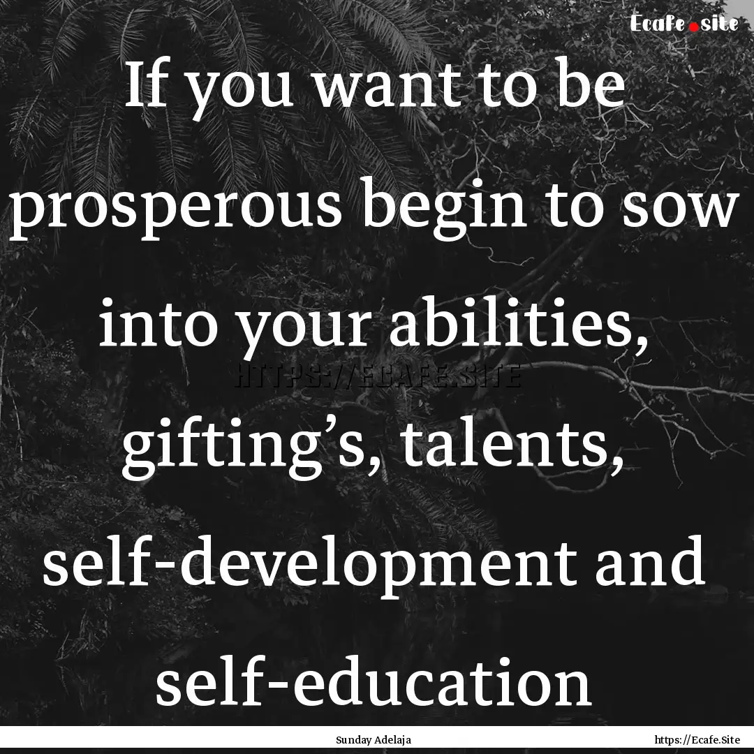 If you want to be prosperous begin to sow.... : Quote by Sunday Adelaja