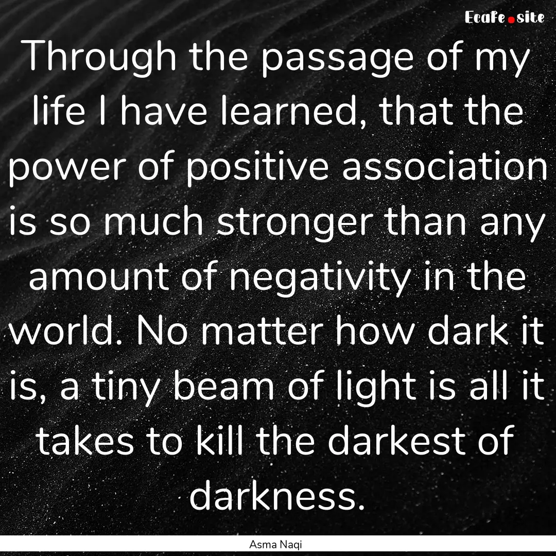 Through the passage of my life I have learned,.... : Quote by Asma Naqi