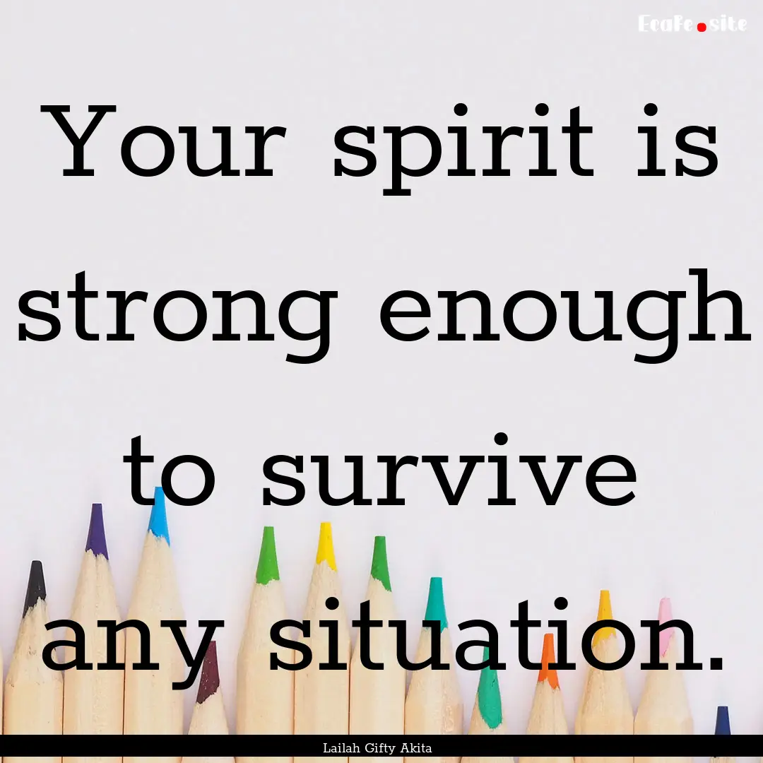 Your spirit is strong enough to survive any.... : Quote by Lailah Gifty Akita