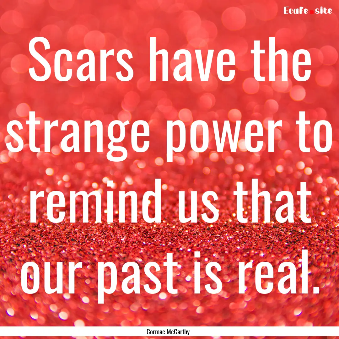 Scars have the strange power to remind us.... : Quote by Cormac McCarthy