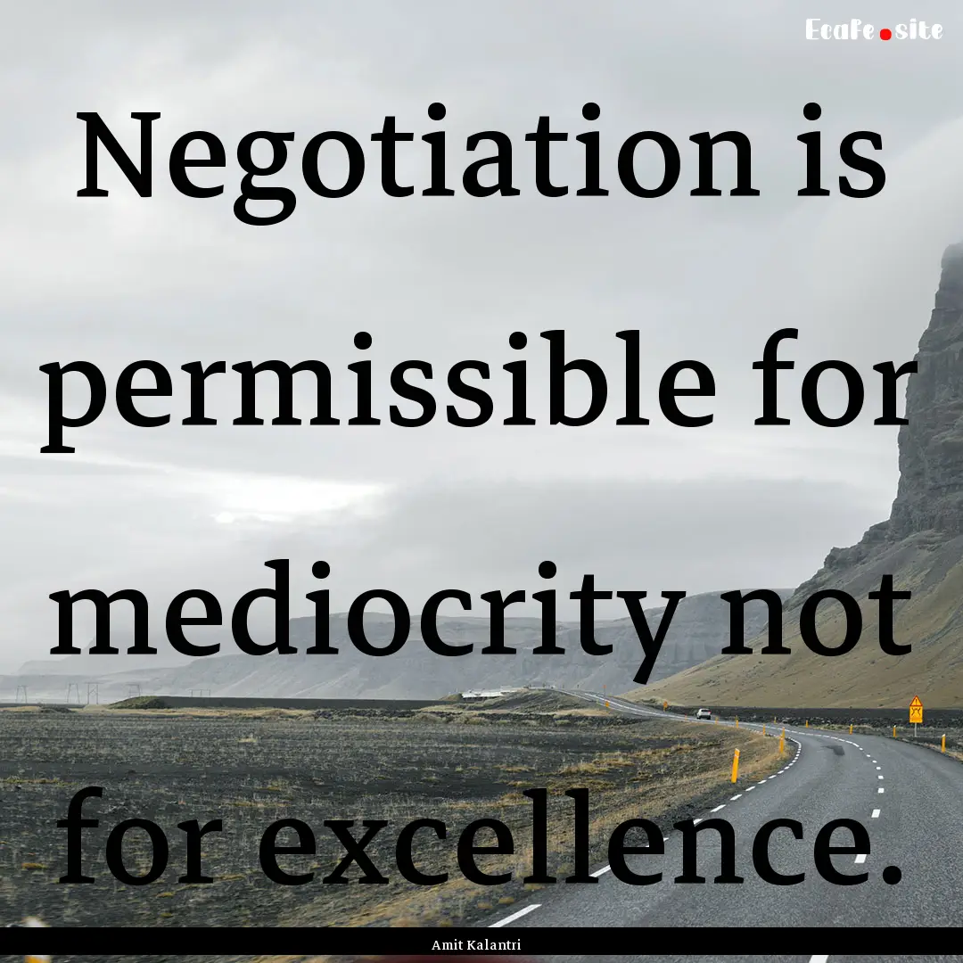 Negotiation is permissible for mediocrity.... : Quote by Amit Kalantri