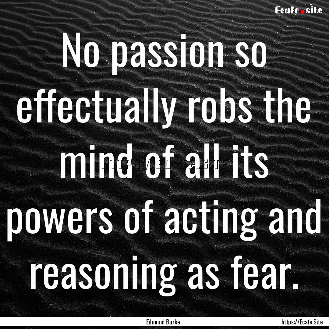 No passion so effectually robs the mind of.... : Quote by Edmund Burke