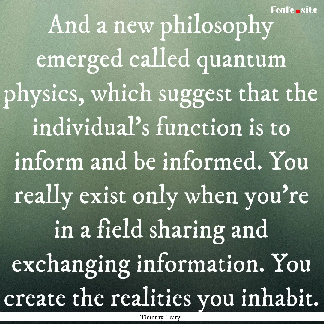 And a new philosophy emerged called quantum.... : Quote by Timothy Leary