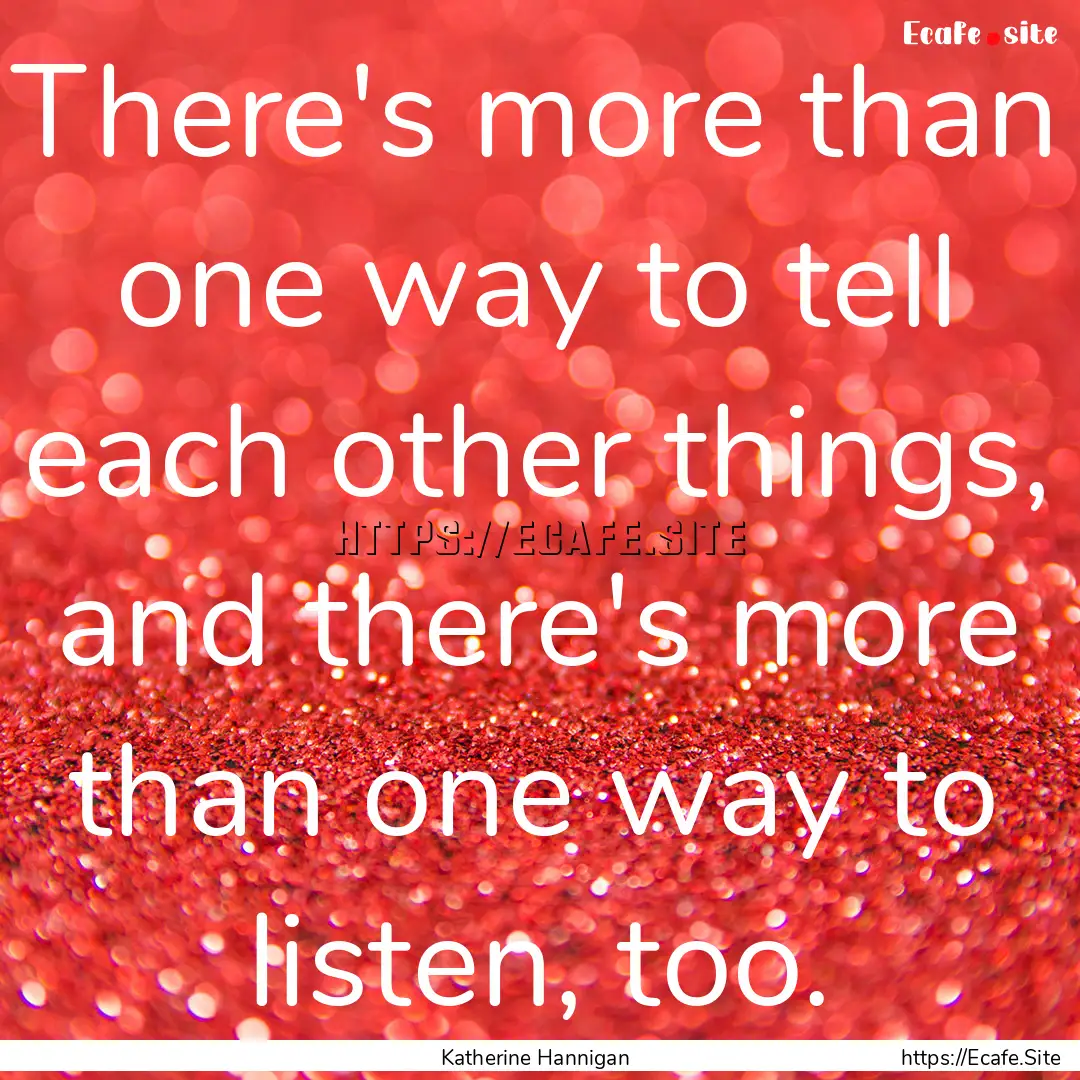 There's more than one way to tell each other.... : Quote by Katherine Hannigan