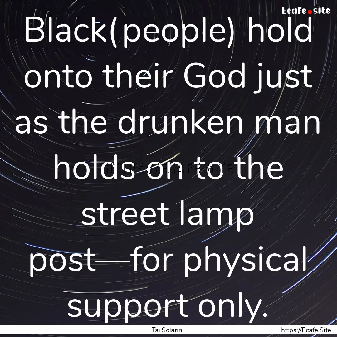 Black(people) hold onto their God just as.... : Quote by Tai Solarin