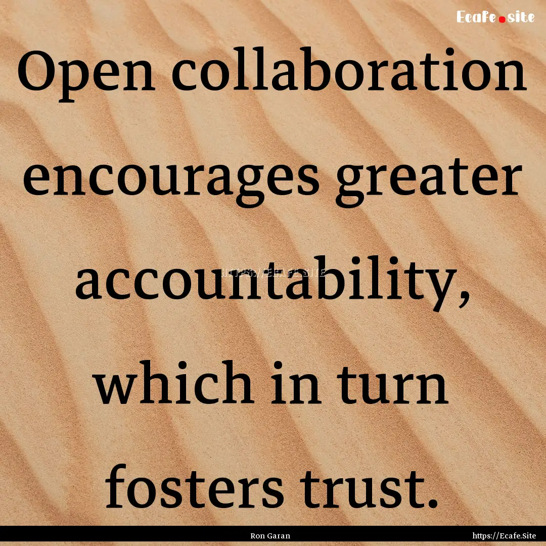 Open collaboration encourages greater accountability,.... : Quote by Ron Garan