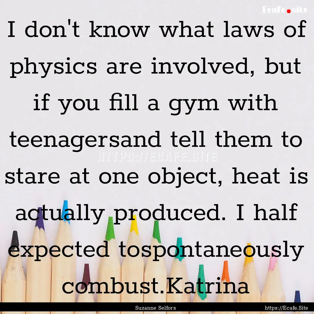 I don't know what laws of physics are involved,.... : Quote by Suzanne Selfors